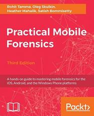 Practical Mobile Forensics, : A Hands-On Guide to Mastering Mobile Forensics for the IOS, Android, and the Windows Phone Platforms 3rd