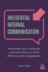 Influential Internal Communication : Streamline Your Corporate Communication to Drive Efficiency and Engagement 