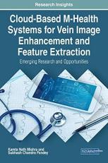 Cloud-Based M-Health Systems for Vein Image Enhancement and Feature Extraction : Emerging Research and Opportunities 