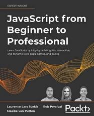 JavaScript from Beginner to Professional : Learn JavaScript Quickly by Building Fun, Interactive, and Dynamic Web Apps, Games, and Pages 