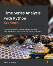 Time Series Analysis with Python Cookbook : Practical Recipes for Exploratory Data Analysis, Data Preparation, Forecasting, and Model Evaluation 