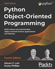 Python Object-Oriented Programming : Build Robust and Maintainable Object-Oriented Python Applications and Libraries, 4th Edition