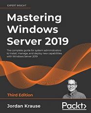 Mastering Windows Server 2019 : The Complete Guide for System Administrators to Install, Manage, and Deploy New Capabilities with Windows Server 2019, 3rd Edition