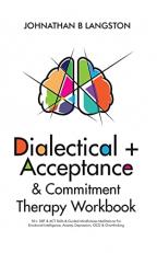 Dialectical + Acceptance and Commitment Therapy Workbook : 50+ DBT and ACT Skills and Guided Mindfulness Meditations for Emotional Intelligence, Anxiety, Depression, OCD and Overthinking 