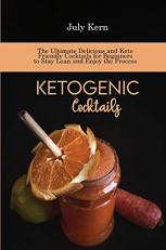 Ketogenic Cocktails: The Ultimate Delicious and Keto Friendly Cocktails for Beginners to Stay Lean and Enjoy the Process 