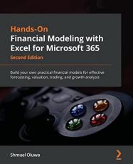 Hands-On Financial Modeling with Excel for Microsoft 365 : Build Your Own Practical Financial Models for Effective Forecasting, Valuation, Trading, and Growth Analysis 2nd