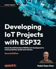 Developing IoT Projects with ESP32 - Second Edition: Unlock the full Potential of ESP32 in IoT development to create production-grade smart devices