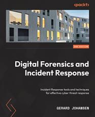 Digital Forensics and Incident Response : Incident Response Tools and Techniques for Effective Cyber Threat Response 3rd