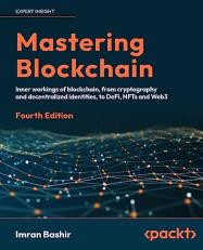 Mastering Blockchain : A Technical Reference Guide to Whats under the Hood of Blockchain, from Cryptography to DeFi and NFTs 4th