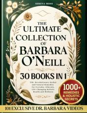 The Ultimate Collection of Barbara O'Neill : Revolutionary Herbal and Natural Remedies for Everyday Ailments, Life-Changing Holistic Health and Wellness 