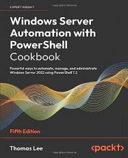 Windows Server Automation with PowerShell Cookbook : Powerful Ways to Automate, Manage and Administrate Windows Server 2022 Using PowerShell 7. 2