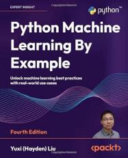 Python Machine Learning by Example : Unlock Machine Learning Best Practices with Real-World Use Cases 