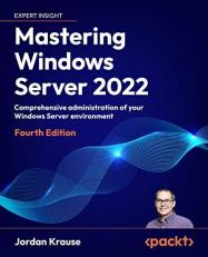 Mastering Windows Server 2022 : Comprehensive Administration of Your Windows Server Environment 