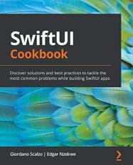 SwiftUI Cookbook : Discover Solutions and Best Practices to Tackle the Most Common Problems While Building SwiftUI Apps 