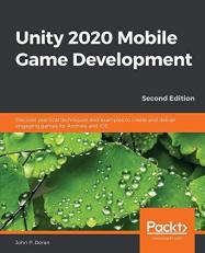 Unity 2020 Mobile Game Development : Discover Practical Techniques and Examples to Create and Deliver Engaging Games for Android and IOS, 2nd Edition