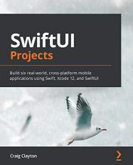 SwiftUI Projects : Build Six Real-World Cross-Platform Mobile Applications Using SwiftUI from Scratch