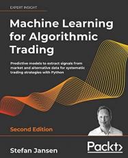 Machine Learning for Algorithmic Trading : Predictive Models to Extract Signals from Market and Alternative Data for Systematic Trading Strategies with Python, 2nd Edition