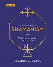 The Essential Book of Shamanism : Meet Your Powerful Healing Allies 