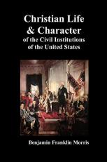 Christian Life and Character of the Civil Institutions of the United States 