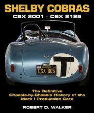 Shelby Cobras : CSX 2001-CSX 2125 the Definitive Chassis-By-Chassis History of the Mark I Production Cars 