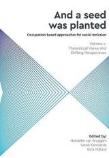 And a Seed Was Planted ... ' Occupation Based Approaches for Social Inclusion : Volume 1: Theoretical Views and Shifting Perspectives 