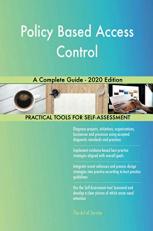 Policy Based Access Control a Complete Guide - 2020 Edition 