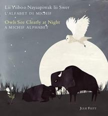 Owls See Clearly at Night/Lii Yiiboo Nayaapiwak Lii Swer : A Michif Alphabet/l'Alfabet Di Michif 