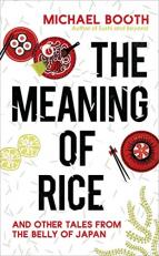 Meaning of Rice: And Other Tales from the Belly of Japan 