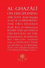 Al-Ghazali on Disciplining the Soul and on Breaking the Two Desires : Books XXII and XXIII of the Revival of the Religious Sciences