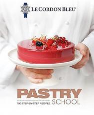 Le Cordon Bleu Pastry School : 101 Step-By-Step Recipes 