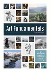 Art Fundamentals 2nd Edition : Light, Shape, Color, Perspective, Depth, Composition and Anatomy