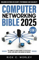 Computer Networking Bible: [3 in 1] The Complete Crash Course to Effectively Design, Implement and Manage Networks. Including Sections on Security, Performance and Scalability