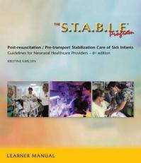 The S. T. A. B. L. E. Program Learner/Provider Manual : Post-Resuscitation/Pre-Transport Stabilization Care of Sick Infants. Guidelines for Neonatal Healthcare Providers 6th