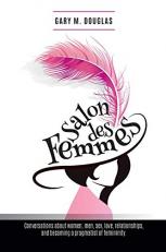 Salon des Femmes : Conversations about Women, Men, Sex, Love, Relationships, and Becoming a Pragmatist of Femininity 