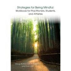 Strategies for Being Mindful: Workbook for Practitioners, Students, and Athletes 1st