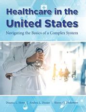 Healthcare in the United States : Navigating the Basics of a Complex System 