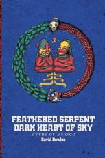 Feathered Serpent, Dark Heart of Sky : The Origin Myths of Mexico 