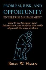 Problem, Risk, and Opportunity Enterprise Management : How to Use Language, Data, Information, and Analytics That Easily Align with the Ways That We Think 