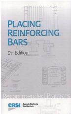 Placing Reinforcing Bars : This Publication Presents the Best Accepted Current Practices in Placing Reinforcing Bars in Structures and Pavement 9th