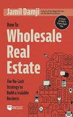 How to Wholesale Real Estate : The No-Cash Strategy to Build a Scalable Business 