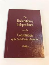 The Declaration of Independence and the Constitution of the United States of America 