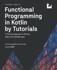 Functional Programming in Kotlin by Tutorials (First Edition) : A Practical Approach to Writing Safer, More Reliable Apps