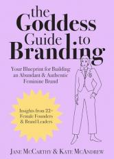 The Goddess Guide to Branding : Your Blueprint for Building an Abundant and Authentic Feminine Brand 