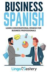 Business Spanish : Learn Conversational Spanish for Business Professionals 