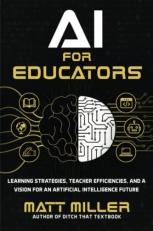 AI for Educators : Learning Strategies, Teacher Efficiencies, and a Vision for an Artificial Intelligence Future 