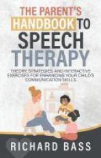 The Parent's Handbook to Speech Therapy : Theory, Strategies, and Interactive Exercises for Enhancing Your Child's Communication Skills 