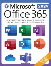 Microsoft Office 365 for Beginners: the 1# Crash Course from Beginners to Advanced. Easy Way to Master the Whole Suite in No Time Excel, Word, PowerPoint, OneNote, OneDrive, Outlook, Teams & Access :