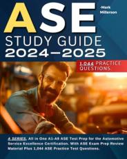 ASE Study Guide 2024-2025: a SERIES, All in One A1-A9 ASE Test Prep for the Automotive Service Excellence Certification. with ASE Exam Prep Review Material Plus 1,044 ASE Practice Test Questions