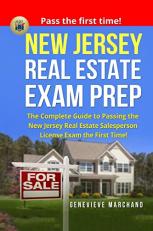 New Jersey Real Estate Exam Prep : The Complete Guide to Passing the New Jersey Real Estate Salesperson License Exam the First Time!