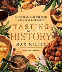 Tasting History : Explore the Past Through 4,000 Years of Recipes (a Cookbook)